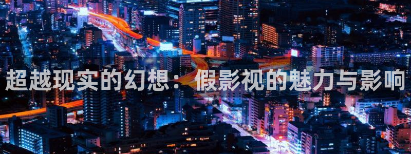 深夜理论电影：超越现实的幻想：假影视的魅力与影响